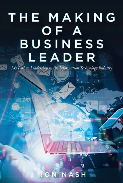 The Making of a Business Leader : My Path to Leadership in the Information Technology Industry, EPUB eBook