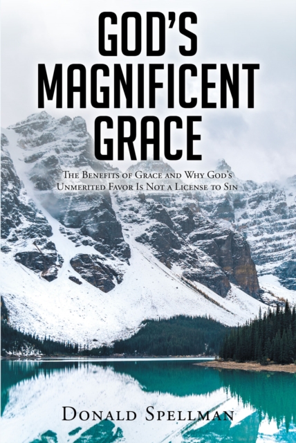 God's Magnificent Grace : The Benefits of Grace and Why God's Unmerited Favor Is Not a License to Sin, EPUB eBook