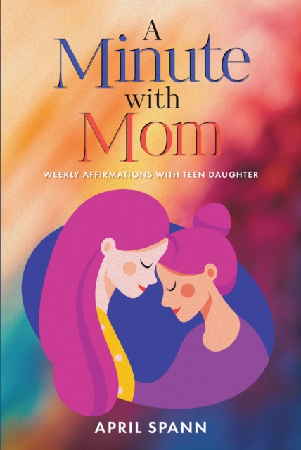 A Minute with Mom : Weekly Affirmations with Teen Daughter, EPUB eBook