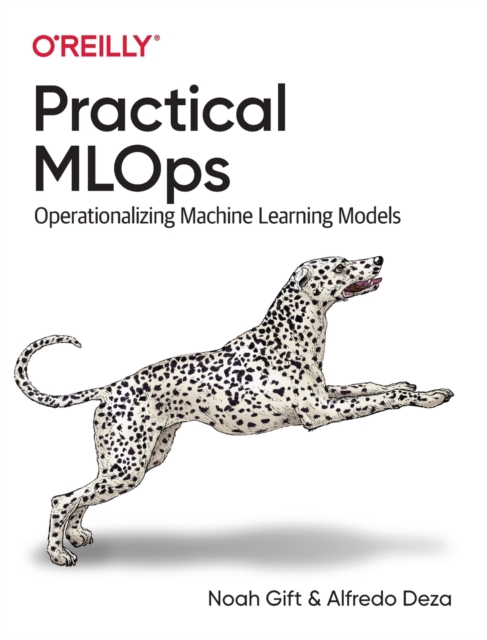 Practical MLOps : Operationalizing Machine Learning Models, Paperback / softback Book