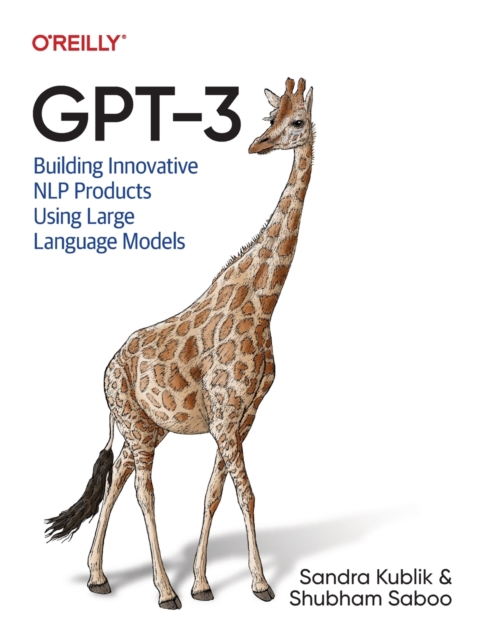 GPT-3 : Building Innovative NLP Products Using Large Language Models, Paperback / softback Book