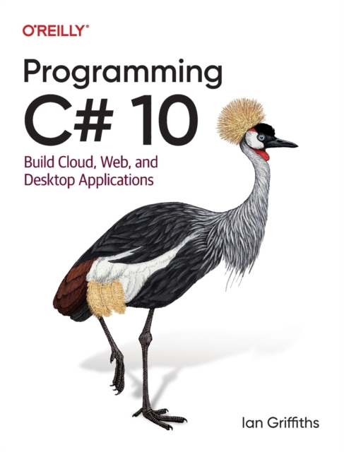 Programming C# 10 : Build Cloud, Web, and Desktop Applications, Paperback / softback Book