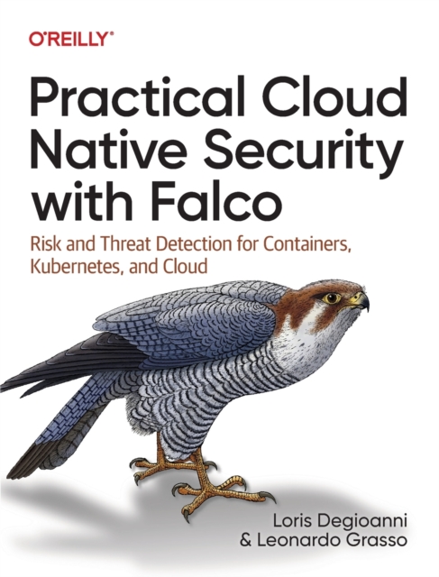 Practical Cloud Native Security with Falco : Risk and Threat Detection for Containers, Kubernetes, and Cloud, Paperback / softback Book