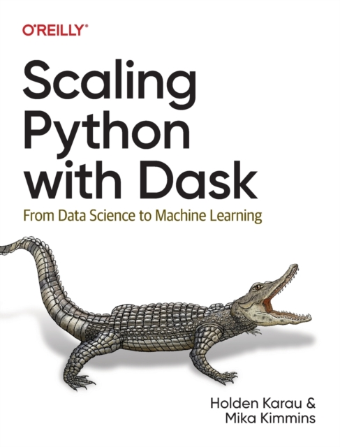 Scaling Python with Dask : From Data Science to Machine Learning, Paperback / softback Book