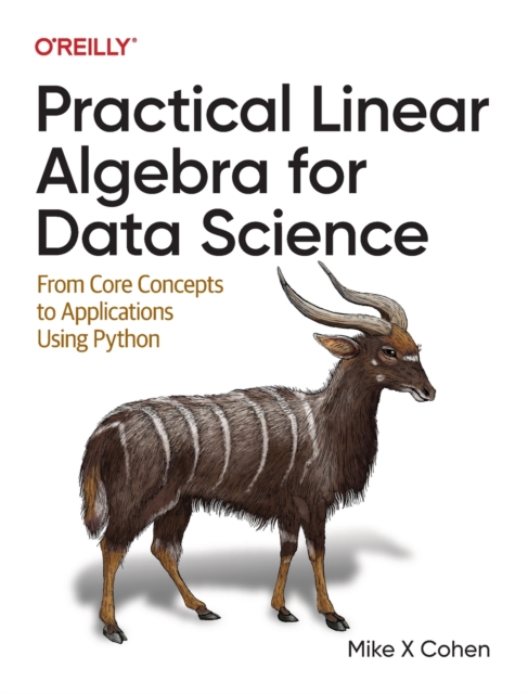 Practical Linear Algebra for Data Science : From Core Concepts to Applications Using Python, Paperback / softback Book