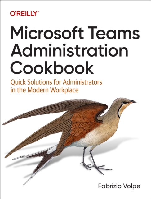 Microsoft Teams Administration Cookbook : Quick Solutions for Administrators in the Modern Workplace, Paperback / softback Book