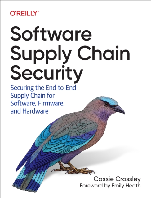 Software Supply Chain Security : Securing the End-to-End Supply Chain for Software, Firmware, and Hardware, Paperback / softback Book