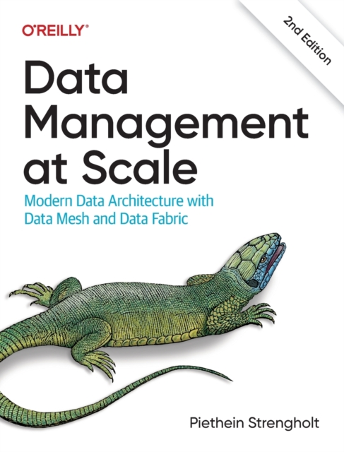 Data Management at Scale : Modern Data Architecture with Data Mesh and Data Fabric, Paperback / softback Book