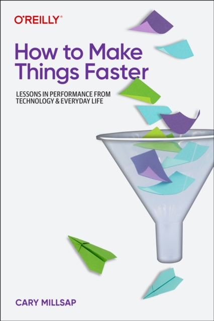 How To Make Things Faster : Lessons in Performance from Technology and Everyday Life, Paperback / softback Book