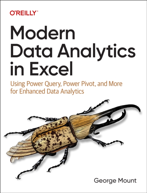 Modern Data Analytics in Excel : Using Power Query, Power Pivot and More for Enhanced Data Analytics, Paperback / softback Book