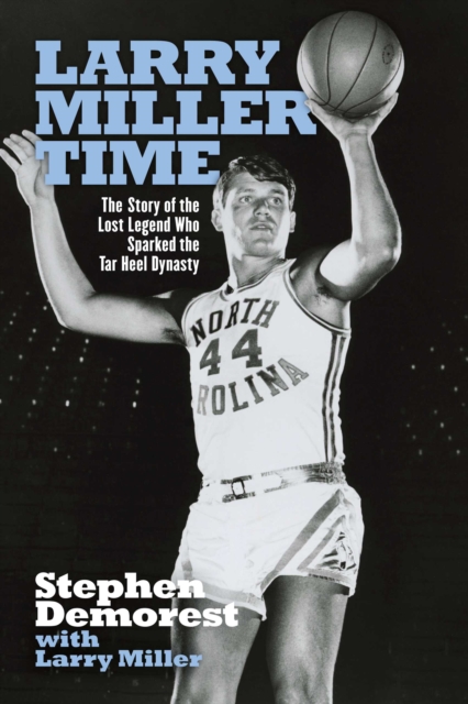 Larry Miller Time : The Story of the Lost Legend Who Sparked the Tar Heel Dynasty, EPUB eBook