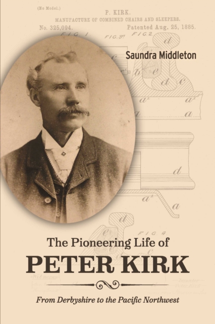 The Pioneering Life of Peter Kirk : From Derbyshire to the Pacific Northwest, EPUB eBook