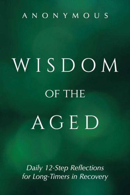 Wisdom of the Aged : Daily 12-Step Reflections for Long-Timers in Recovery, EPUB eBook