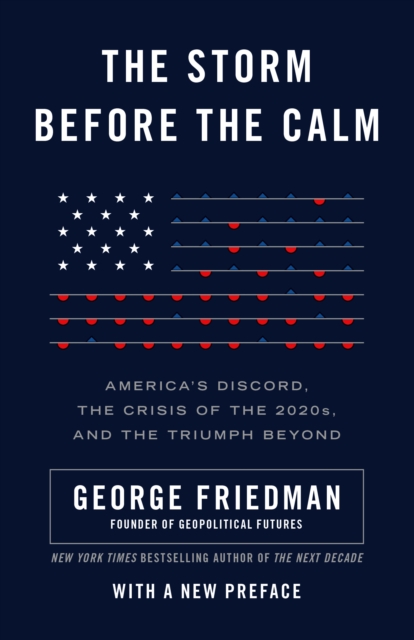 The Storm Before the Calm : America's Discord, the Coming Crisis of the 2020s, and the Triumph Beyond, Paperback / softback Book