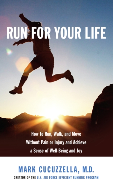 Run for Your Life : How to Run, Walk, and Move without Pain or Injury and Achieve a Sense of Well-being and Joy, Hardback Book