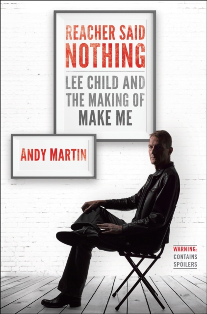 Reacher Said Nothing : Lee Child and the Making of Make Me, EPUB eBook