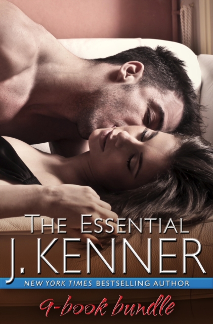 The Essential J. Kenner 9-Book Bundle : Release Me, Claim Me, Complete Me, Wanted, Heated, Ignited, Say My Name, On My Knees, Under My Skin, EPUB eBook