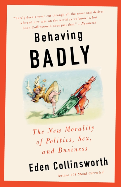 Behaving Badly : The New Morality in Politics, Sex, and Business, Paperback / softback Book