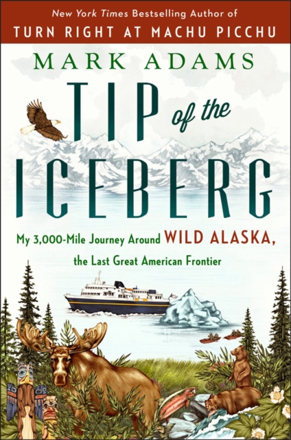 Tip Of The Iceberg : My 3,000-Mile Journey Around Wild Alaska, the Last Great American Frontier, Paperback / softback Book