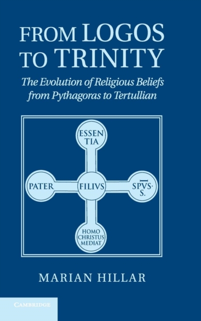 From Logos to Trinity : The Evolution of Religious Beliefs from Pythagoras to Tertullian, Hardback Book