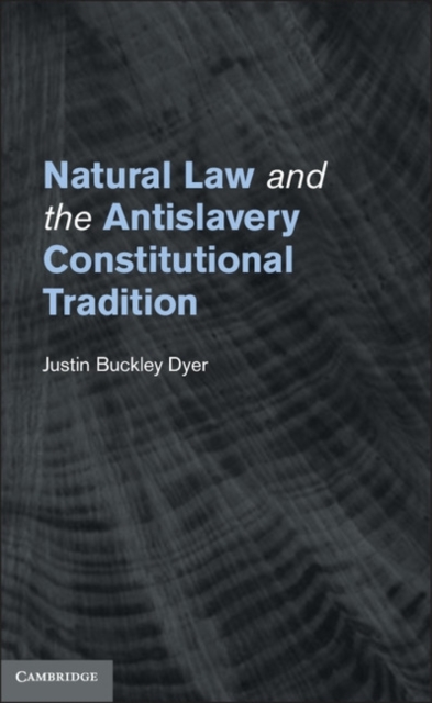 Natural Law and the Antislavery Constitutional Tradition, Hardback Book