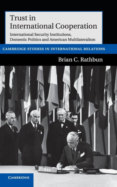 Trust in International Cooperation : International Security Institutions, Domestic Politics and American Multilateralism, Hardback Book