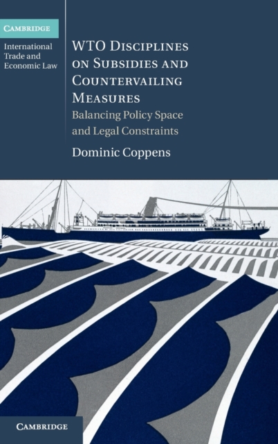 WTO Disciplines on Subsidies and Countervailing Measures : Balancing Policy Space and Legal Constraints, Hardback Book