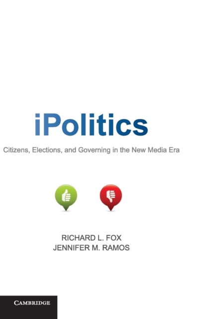 iPolitics : Citizens, Elections, and Governing in the New Media Era, Hardback Book