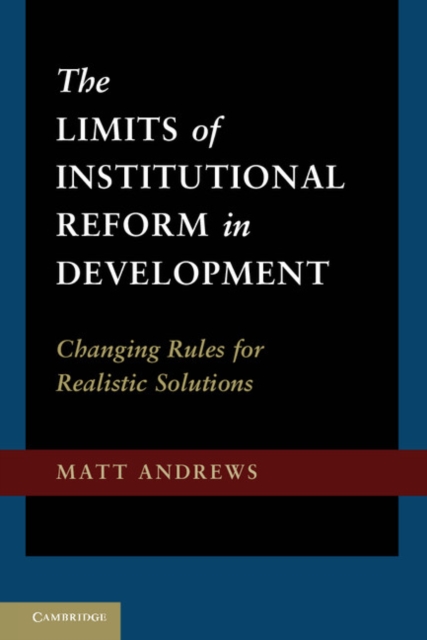 The Limits of Institutional Reform in Development : Changing Rules for Realistic Solutions, Hardback Book