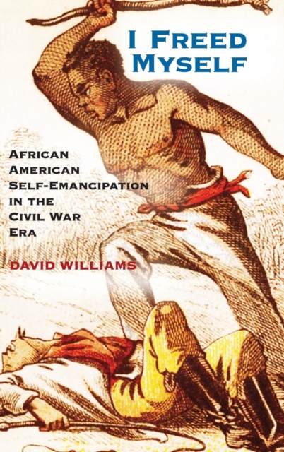 I Freed Myself : African American Self-Emancipation in the Civil War Era, Hardback Book