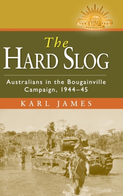 The Hard Slog : Australians in the Bougainville Campaign, 1944-45, Hardback Book