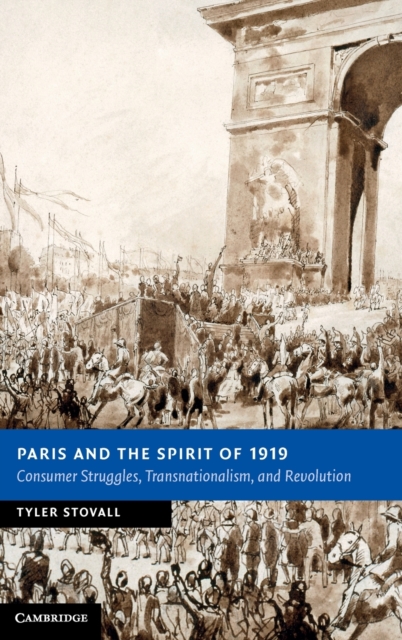 Paris and the Spirit of 1919 : Consumer Struggles, Transnationalism and Revolution, Hardback Book