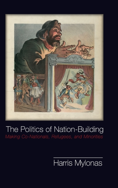 The Politics of Nation-Building : Making Co-Nationals, Refugees, and Minorities, Hardback Book