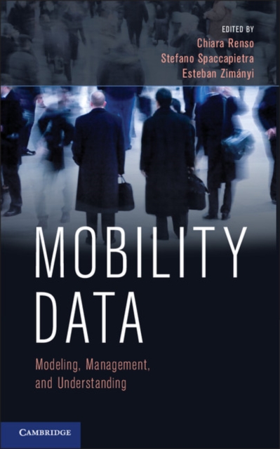 Mobility Data : Modeling, Management, and Understanding, Hardback Book