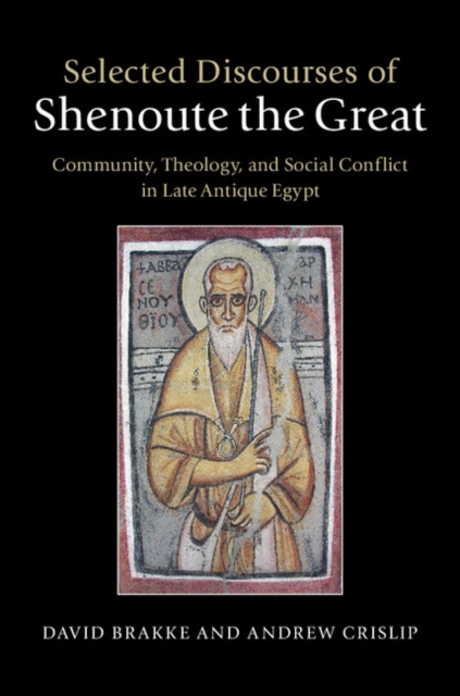 Selected Discourses of Shenoute the Great : Community, Theology, and Social Conflict in Late Antique Egypt, Hardback Book