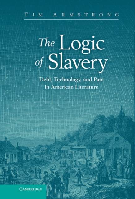 The Logic of Slavery : Debt, Technology, and Pain in American Literature, Hardback Book