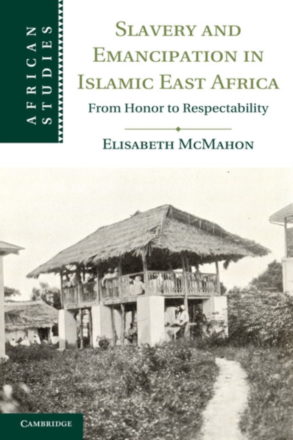 Slavery and Emancipation in Islamic East Africa : From Honor to Respectability, Hardback Book