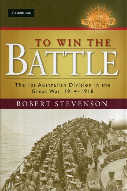 To Win the Battle : The 1st Australian Division in the Great War 1914-1918, Hardback Book