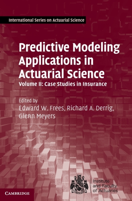 Predictive Modeling Applications in Actuarial Science: Volume 2, Case Studies in Insurance, Hardback Book