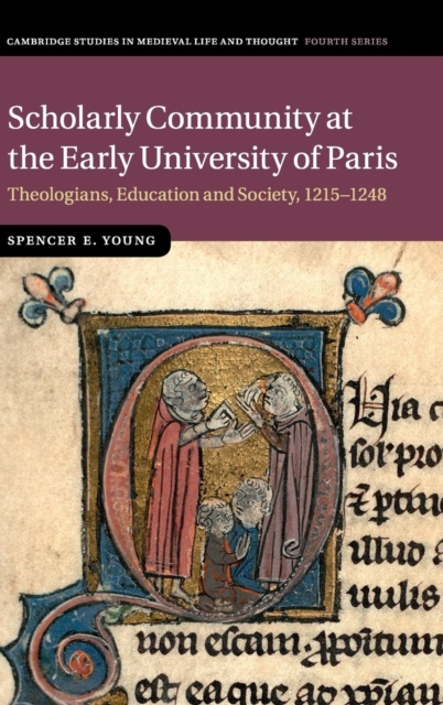 Scholarly Community at the Early University of Paris : Theologians, Education and Society, 1215-1248, Hardback Book