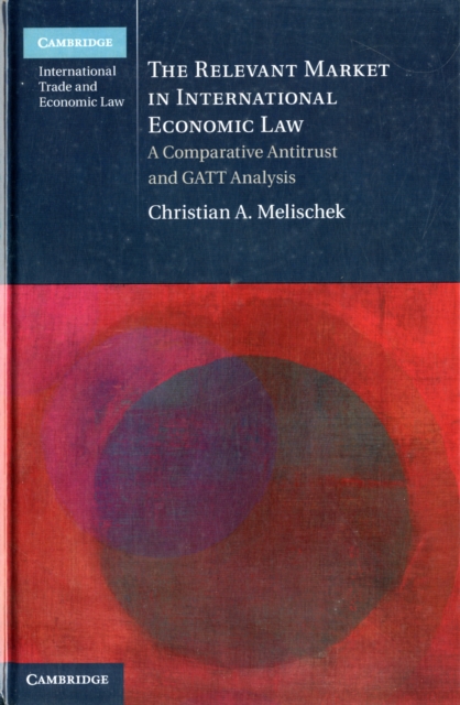 The Relevant Market in International Economic Law : A Comparative Antitrust and GATT Analysis, Hardback Book