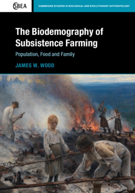 The Biodemography of Subsistence Farming : Population, Food and Family, Hardback Book
