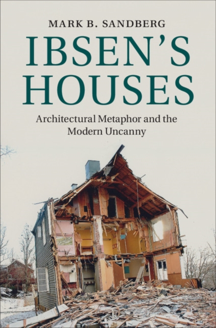 Ibsen's Houses : Architectural Metaphor and the Modern Uncanny, Hardback Book