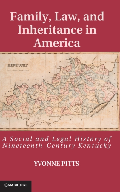 Family, Law, and Inheritance in America : A Social and Legal History of Nineteenth-Century Kentucky, Hardback Book