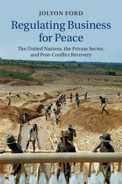 Regulating Business for Peace : The United Nations, the Private Sector, and Post-Conflict Recovery, Hardback Book