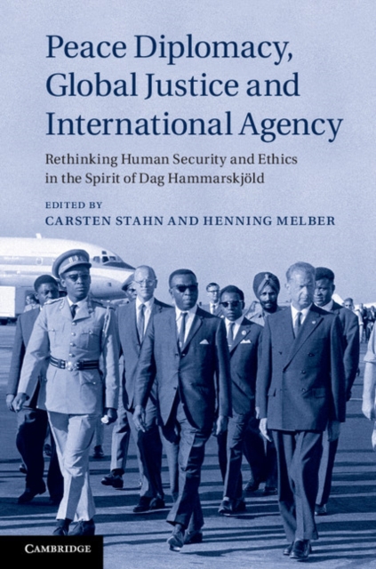 Peace Diplomacy, Global Justice and International Agency : Rethinking Human Security and Ethics in the Spirit of Dag Hammarskjoeld, Hardback Book