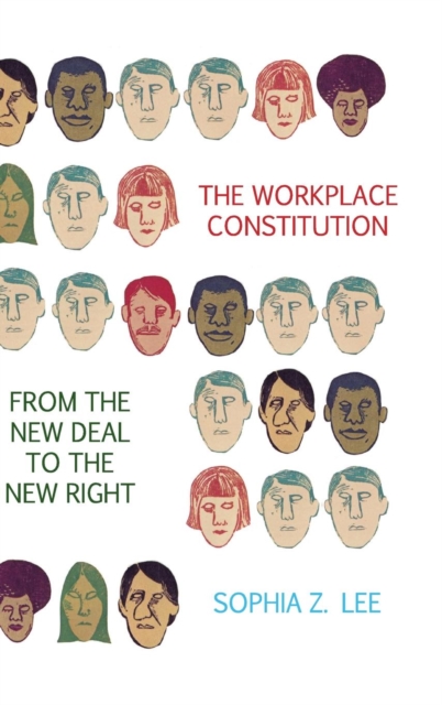The Workplace Constitution from the New Deal to the New Right, Hardback Book