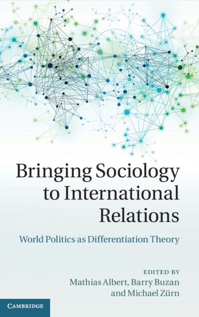 Bringing Sociology to International Relations : World Politics as Differentiation Theory, Hardback Book