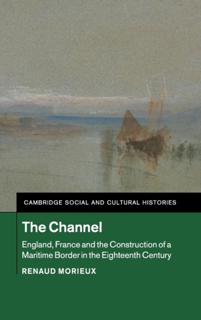 The Channel : England, France and the Construction of a Maritime Border in the Eighteenth Century, Hardback Book