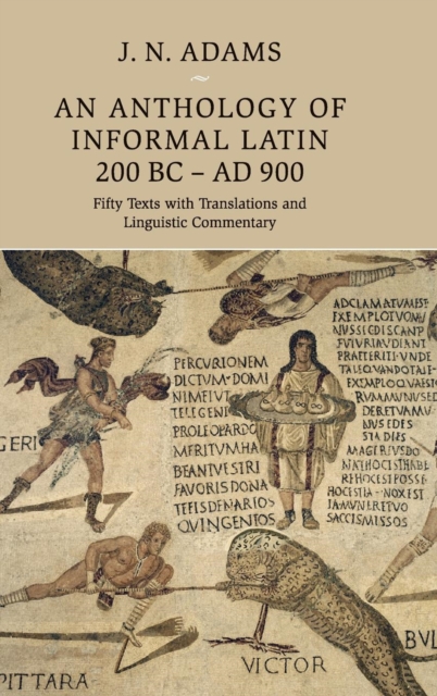 An Anthology of Informal Latin, 200 BC-AD 900 : Fifty Texts with Translations and Linguistic Commentary, Hardback Book